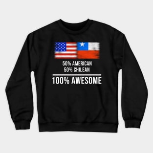 50% American 50% Chilean 100% Awesome - Gift for Chilean Heritage From Chile Crewneck Sweatshirt